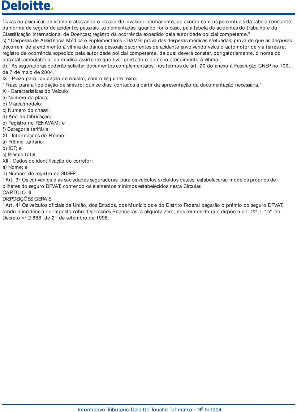 " c) "Despesas de Assistência Médica e Suplementares - DAMS: prova das despesas médicas efetuadas; prova de que as despesas decorrem de atendimento à vítima de danos pessoais decorrentes de acidente