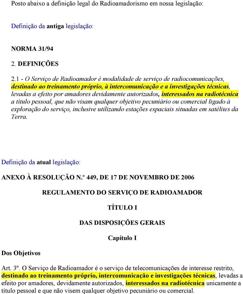 autorizados, interessados na radiotécnica a título pessoal, que não visam qualquer objetivo pecuniário ou comercial ligado à exploração do serviço, inclusive utilizando estações espaciais situadas em