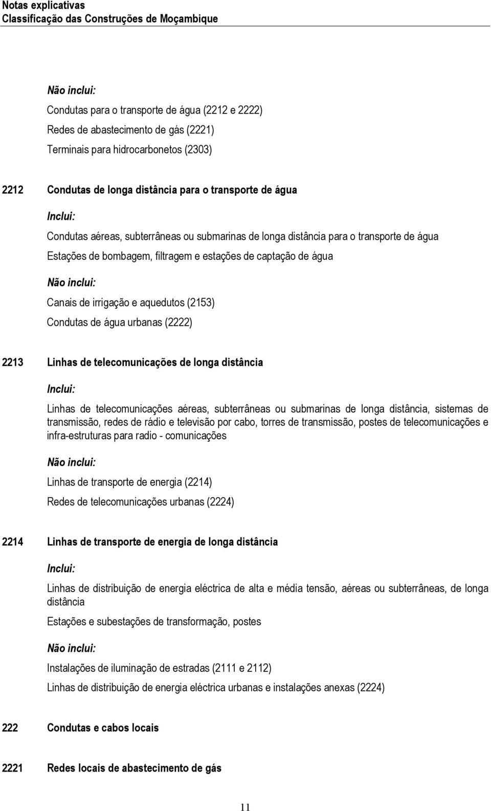 (2222) 2213 Linhas de telecomunicações de longa distância Linhas de telecomunicações aéreas, subterrâneas ou submarinas de longa distância, sistemas de transmissão, redes de rádio e televisão por