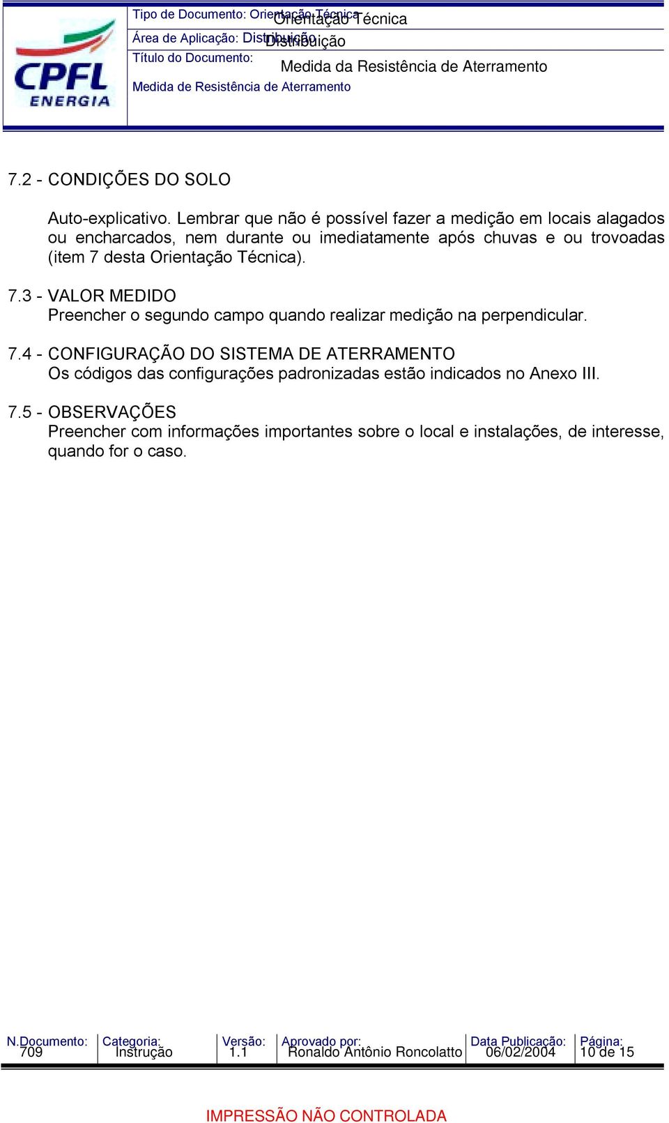 Orientação Técnica). 7.3 - VALOR MEDIDO Preencher o segundo campo quando realizar medição na perpendicular. 7.4 - CONFIGURAÇÃO DO SISTEMA DE ATERRAMENTO Os códigos das configurações padronizadas estão indicados no Anexo III.