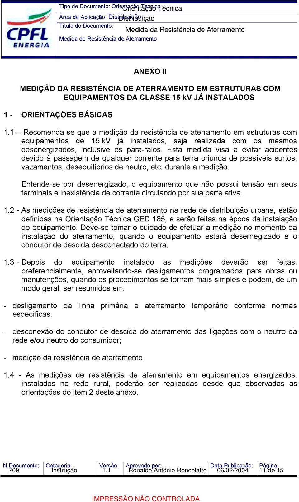 Esta medida visa a evitar acidentes devido à passagem de qualquer corrente para terra oriunda de possíveis surtos, vazamentos, desequilíbrios de neutro, etc. durante a medição.