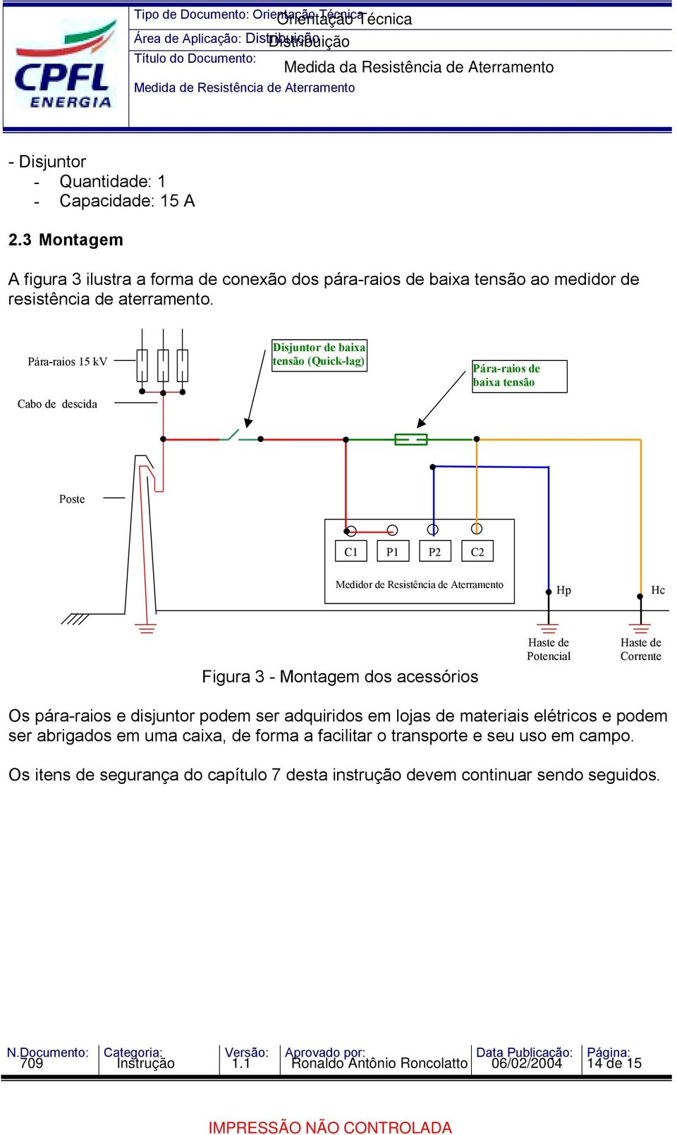 dos acessórios Haste de Potencial Haste de Corrente Os pára-raios e disjuntor podem ser adquiridos em lojas de materiais elétricos e podem ser abrigados em uma caixa, de forma a