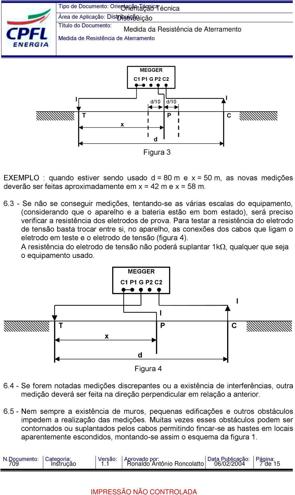 prova. Para testar a resistência do eletrodo de tensão basta trocar entre si, no aparelho, as conexões dos cabos que ligam o eletrodo em teste e o eletrodo de tensão (figura 4).