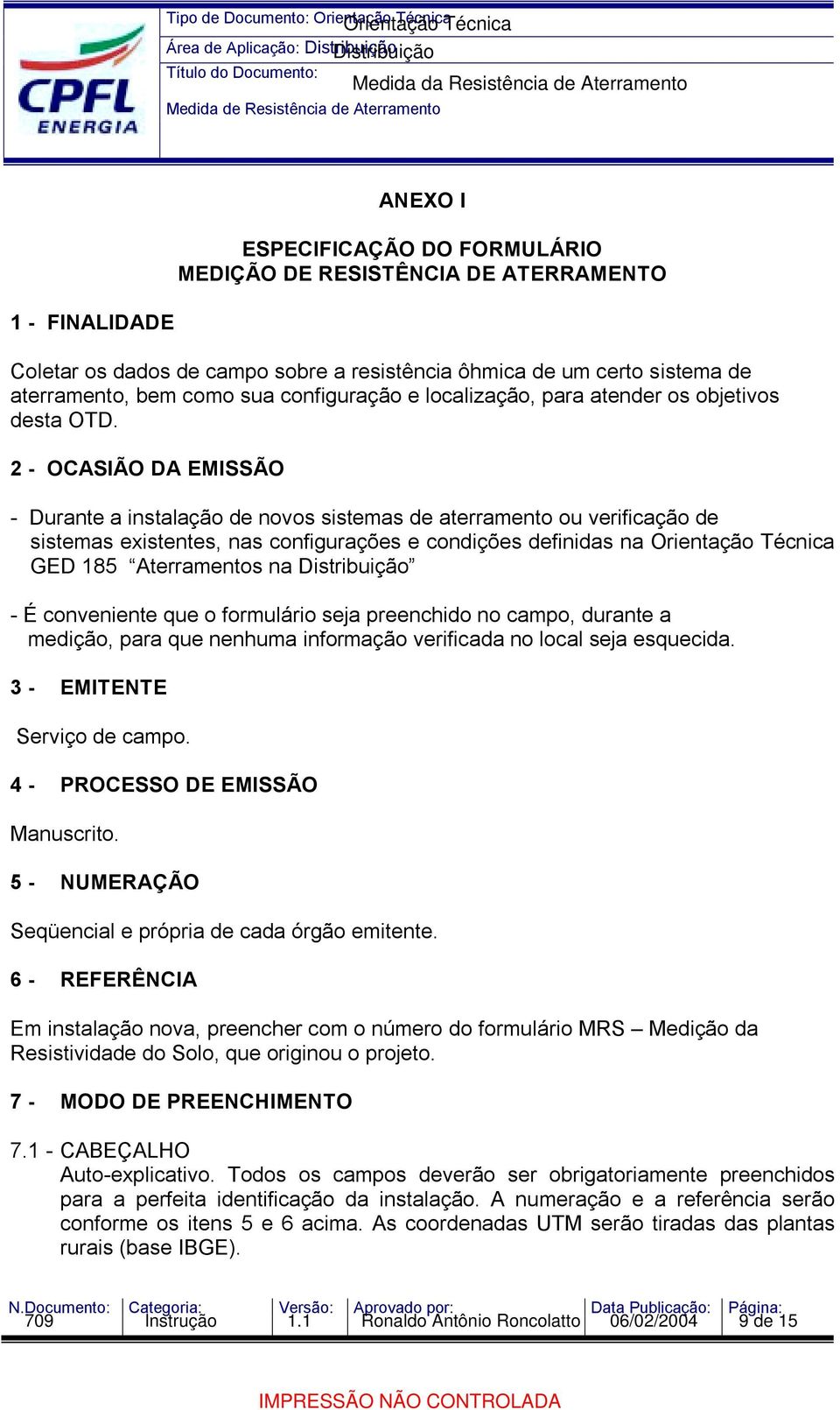 2 - OCASIÃO DA EMISSÃO - Durante a instalação de novos sistemas de aterramento ou verificação de sistemas existentes, nas configurações e condições definidas na Orientação Técnica GED 185