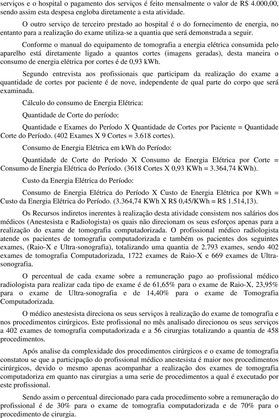 Conforme o manual do equipamento de tomografia a energia elétrica consumida pelo aparelho está diretamente ligado a quantos cortes (imagens geradas), desta maneira o consumo de energia elétrica por