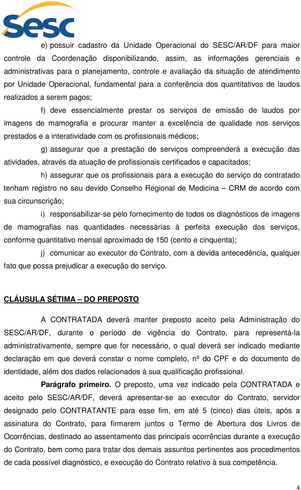 emissão de laudos por imagens de mamografia e procurar manter a excelência de qualidade nos serviços prestados e a interatividade com os profissionais médicos; g) assegurar que a prestação de