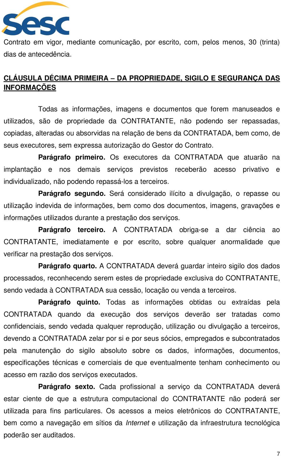 podendo ser repassadas, copiadas, alteradas ou absorvidas na relação de bens da CONTRATADA, bem como, de seus executores, sem expressa autorização do Gestor do Contrato. Parágrafo primeiro.