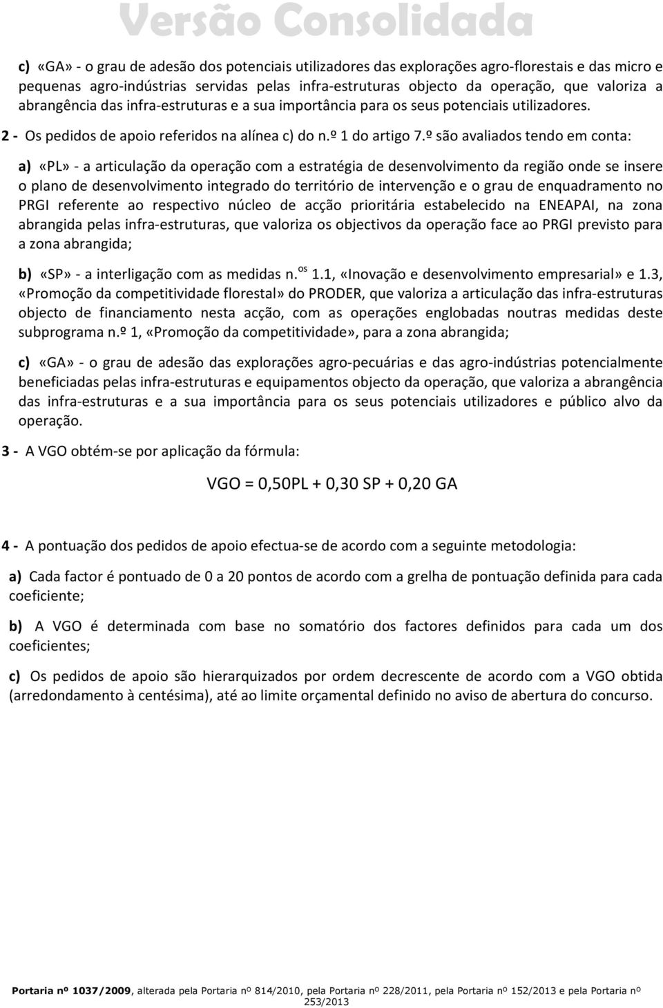 º são avaliados tendo em conta: a) «PL» - a articulação da operação com a estratégia de desenvolvimento da região onde se insere o plano de desenvolvimento integrado do território de intervenção e o