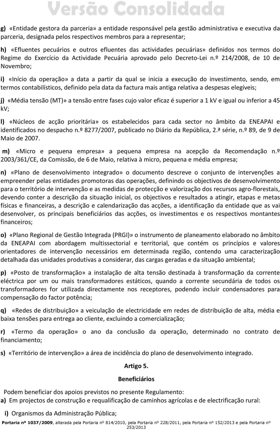 º 214/2008, de 10 de Novembro; i) «Início da operação» a data a partir da qual se inicia a execução do investimento, sendo, em termos contabilísticos, definido pela data da factura mais antiga