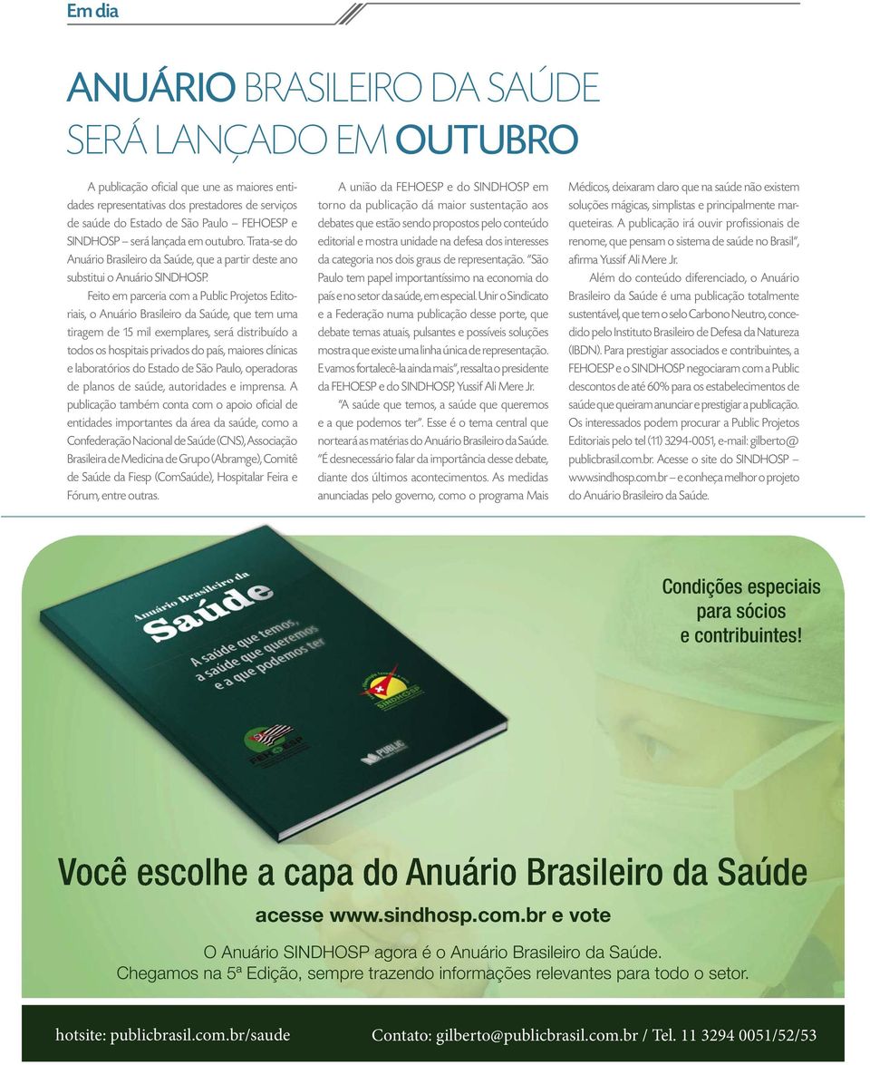 Feito em parceria com a Public Projetos Editoriais, o Anuário Brasileiro da Saúde, que tem uma tiragem de 15 mil exemplares, será distribuído a todos os hospitais privados do país, maiores clínicas e