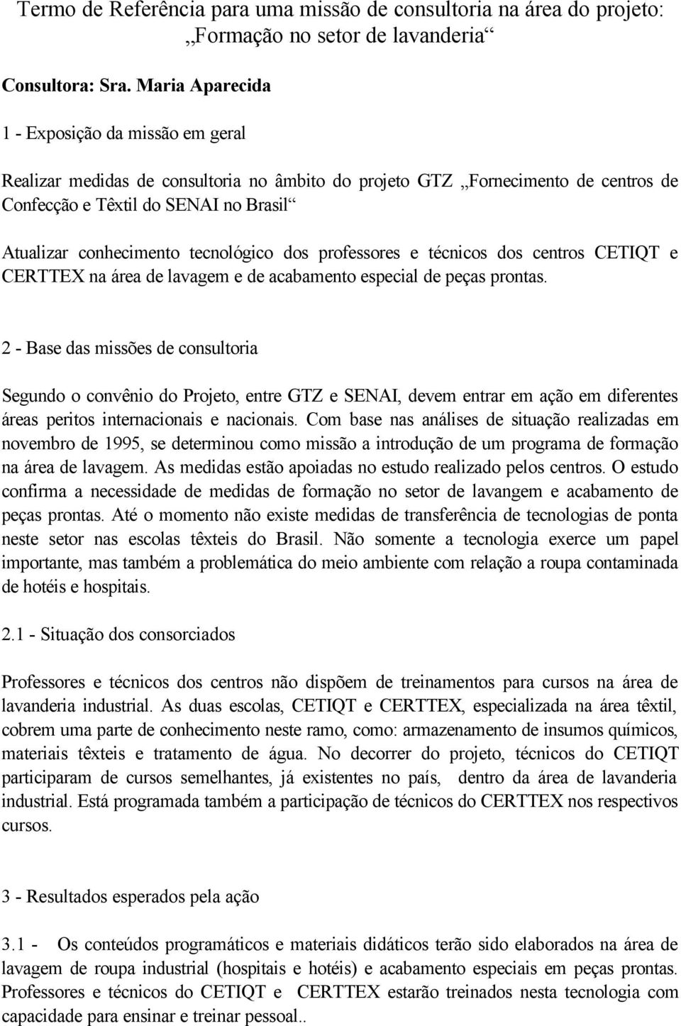 tecnológico dos professores e técnicos dos centros CETIQT e CERTTEX na área de lavagem e de acabamento especial de peças prontas.