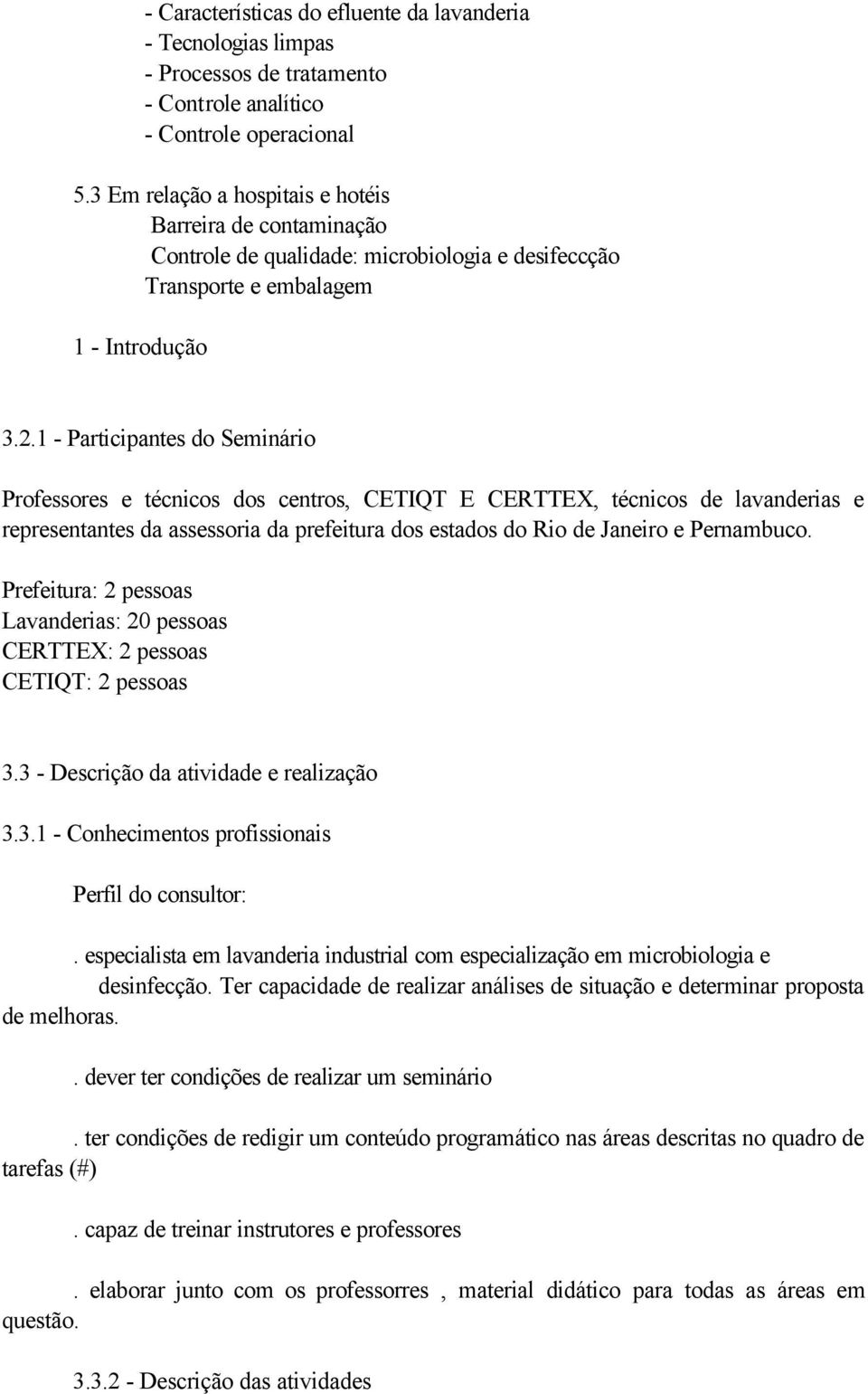 1 - Participantes do Seminário Professores e técnicos dos centros, CETIQT E CERTTEX, técnicos de lavanderias e representantes da assessoria da prefeitura dos estados do Rio de Janeiro e Pernambuco.