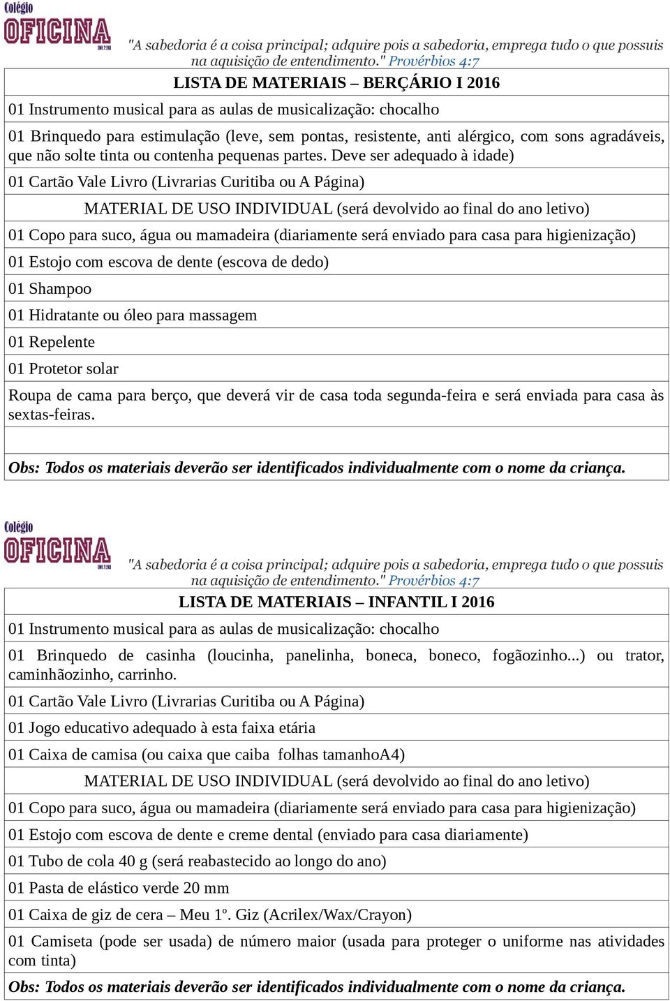 Deve ser adequado à idade) 01 Estojo com escova de dente (escova de dedo) 01 Shampoo 01 Hidratante ou óleo para massagem 01 Repelente 01 Protetor solar Roupa de cama para berço, que deverá vir de