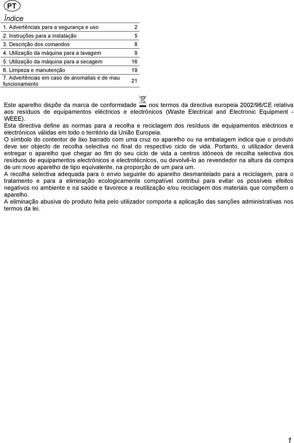 Advertências em caso de anomalias e de mau funcionamento 21 Este aparelho dispõe da marca de conformidade nos termos da directiva europeia 2002/96/CE relativa aos resíduos de equipamentos eléctricos