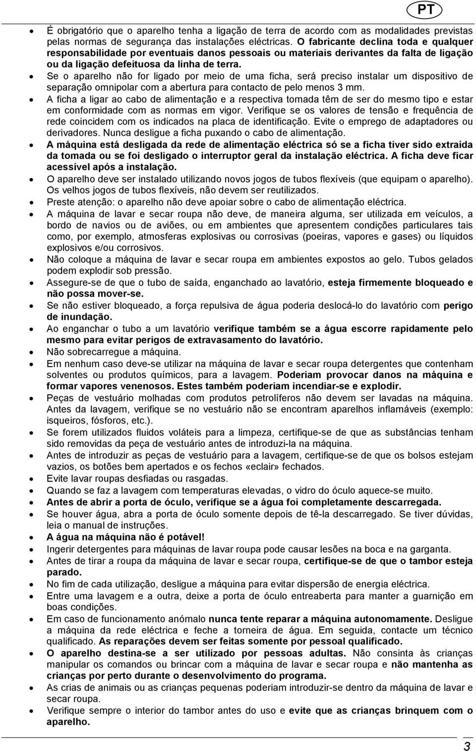 Se o aparelho não for ligado por meio de uma ficha, será preciso instalar um dispositivo de separação omnipolar com a abertura para contacto de pelo menos 3 mm.