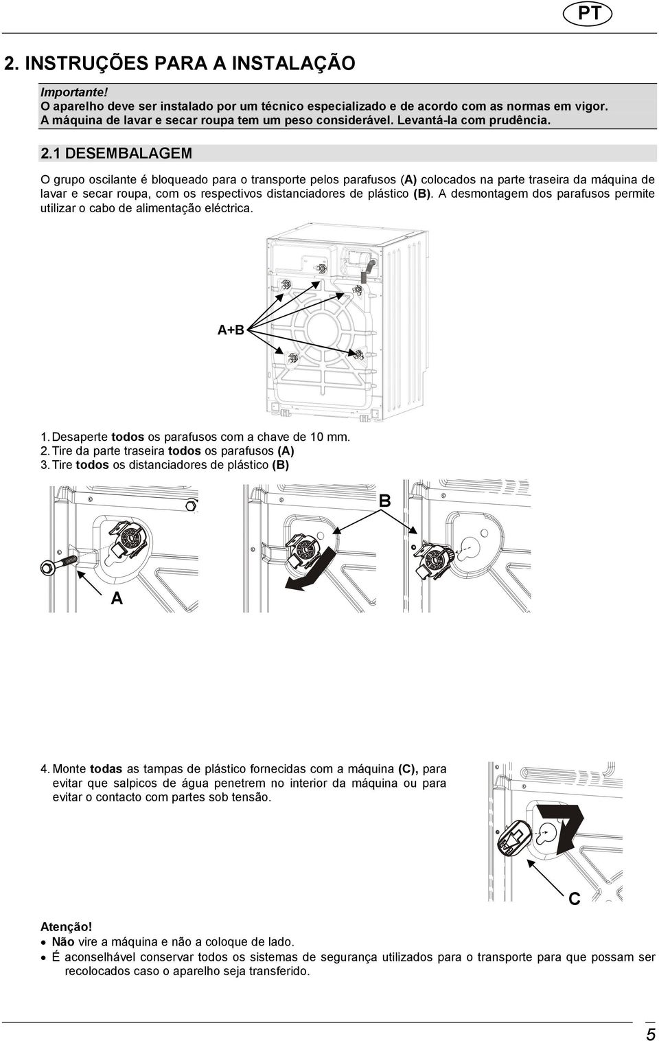 1 DESEMBALAGEM O grupo oscilante é bloqueado para o transporte pelos parafusos (A) colocados na parte traseira da máquina de lavar e secar roupa, com os respectivos distanciadores de plástico (B).