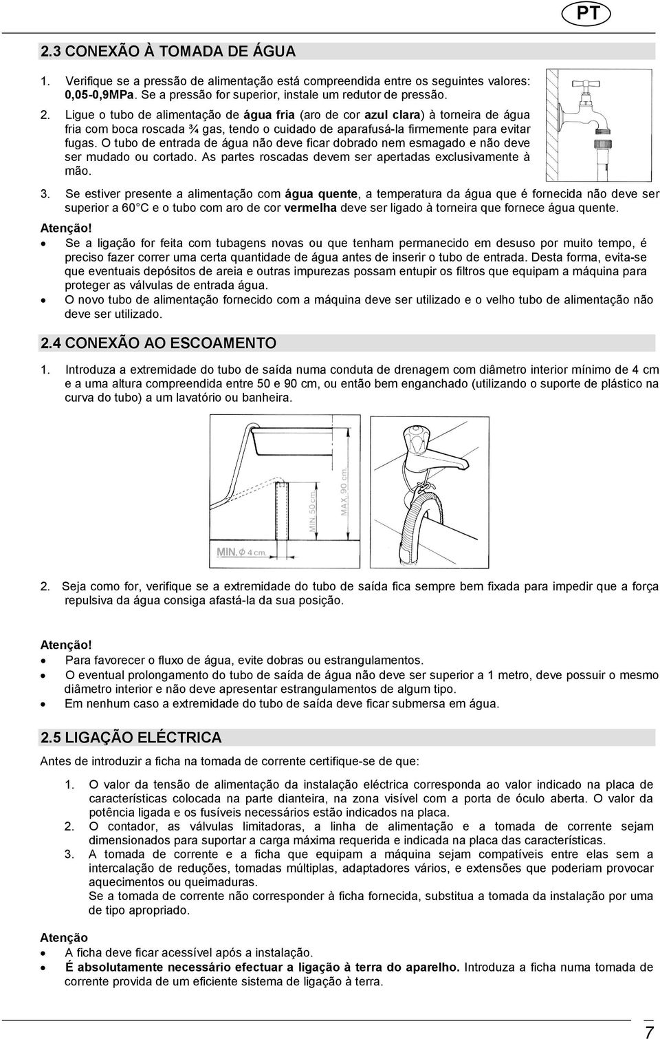 Se estiver presente a alimentação com água quente, a temperatura da água que é fornecida não deve ser superior a 60 C e o tubo com aro de cor vermelha deve ser ligado à torneira que fornece água