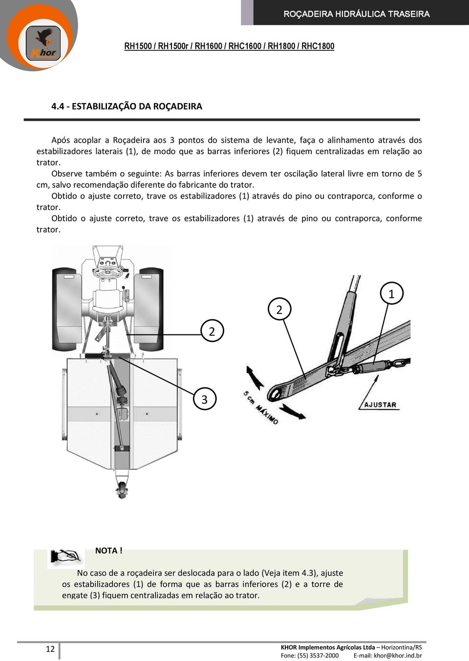 Obtido o ajuste correto, trave os estabilizadores (1) através do pino ou contraporca, conforme o trator.