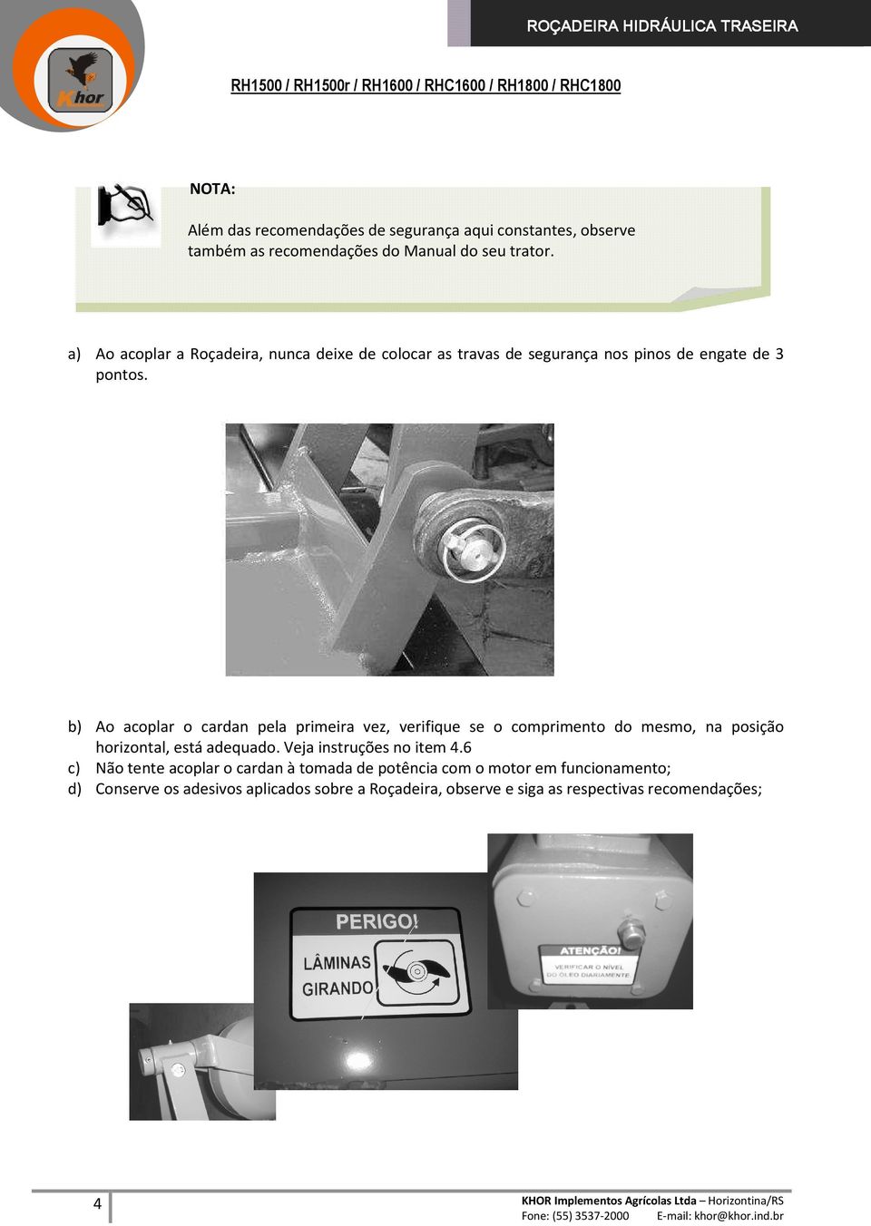 b) Ao acoplar o cardan pela primeira vez, verifique se o comprimento do mesmo, na posição horizontal, está adequado. Veja instruções no item 4.