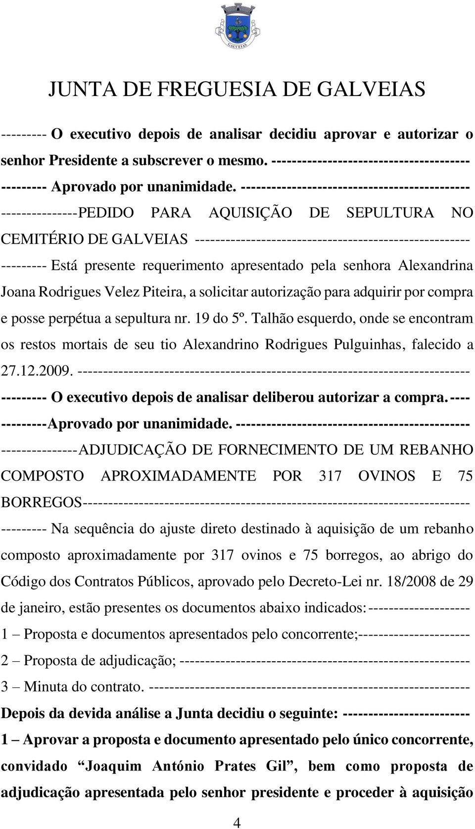 presente requerimento apresentado pela senhora Alexandrina Joana Rodrigues Velez Piteira, a solicitar autorização para adquirir por compra e posse perpétua a sepultura nr. 19 do 5º.
