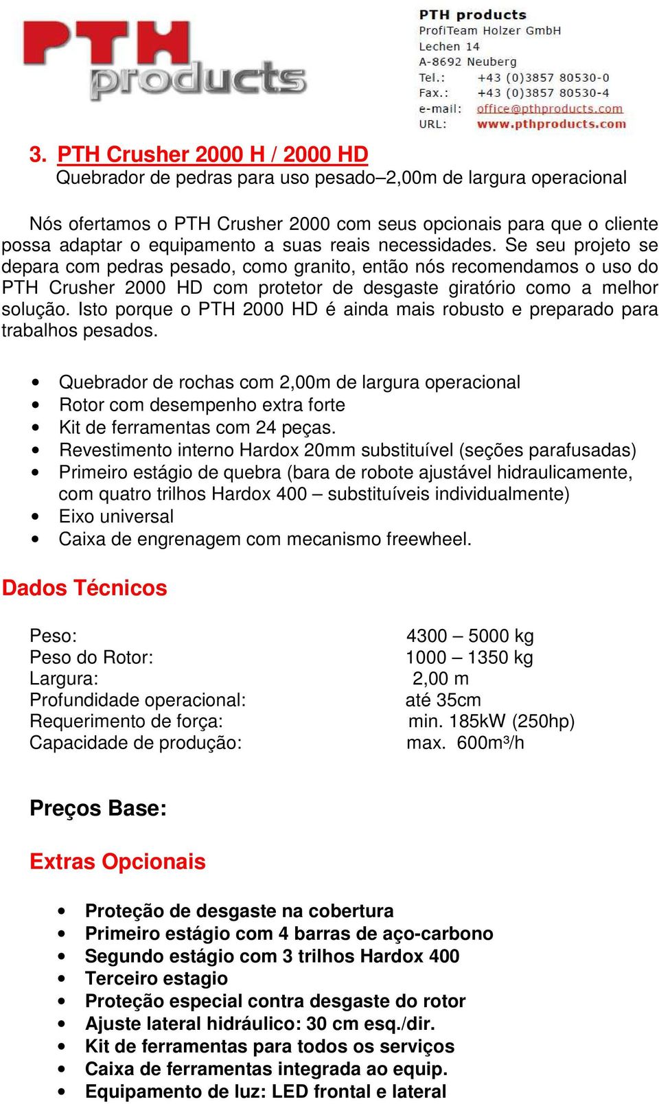 Isto porque o PTH 2000 HD é ainda mais robusto e preparado para trabalhos pesados.