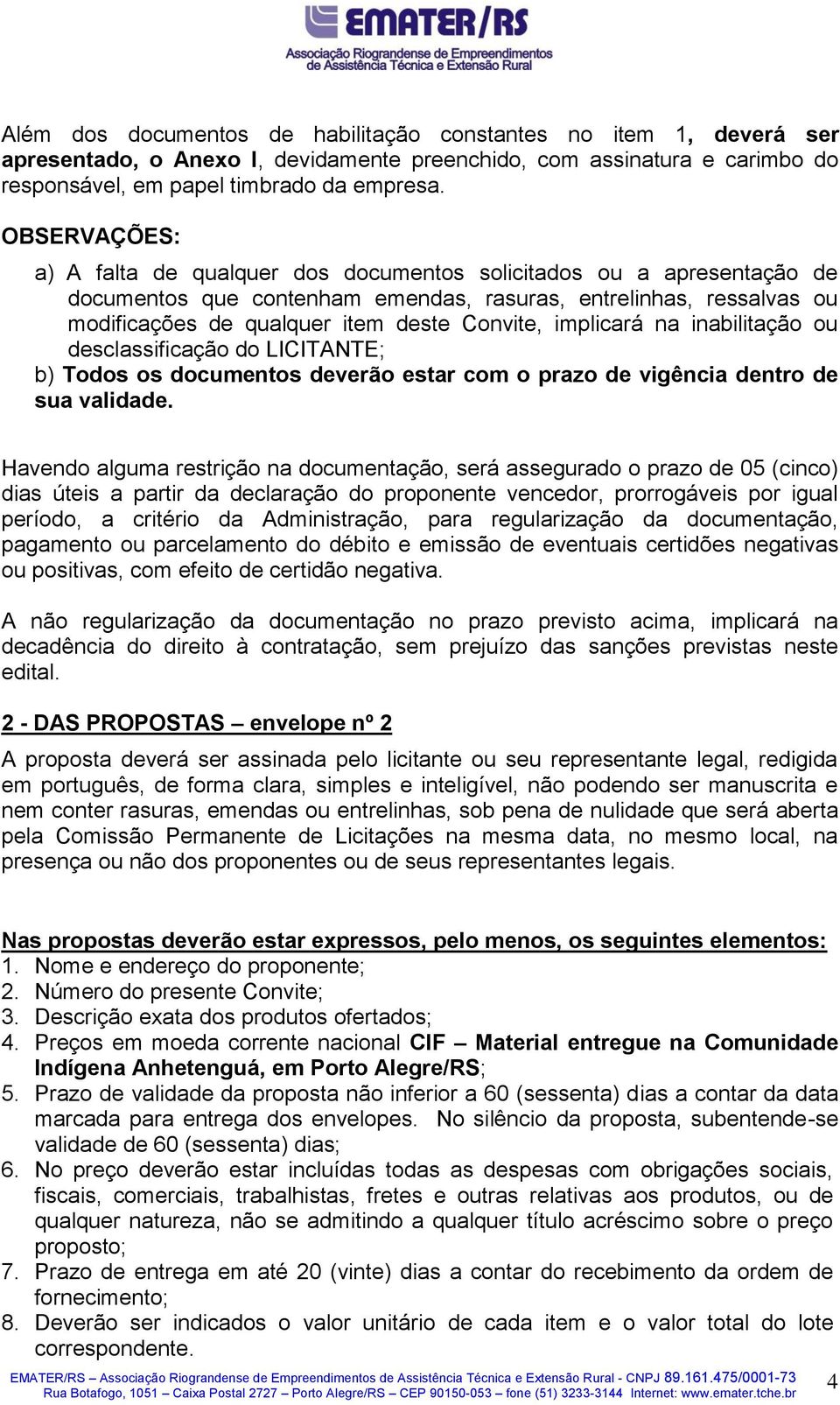 implicará na inabilitação ou desclassificação do LICITANTE; b) Todos os documentos deverão estar com o prazo de vigência dentro de sua validade.