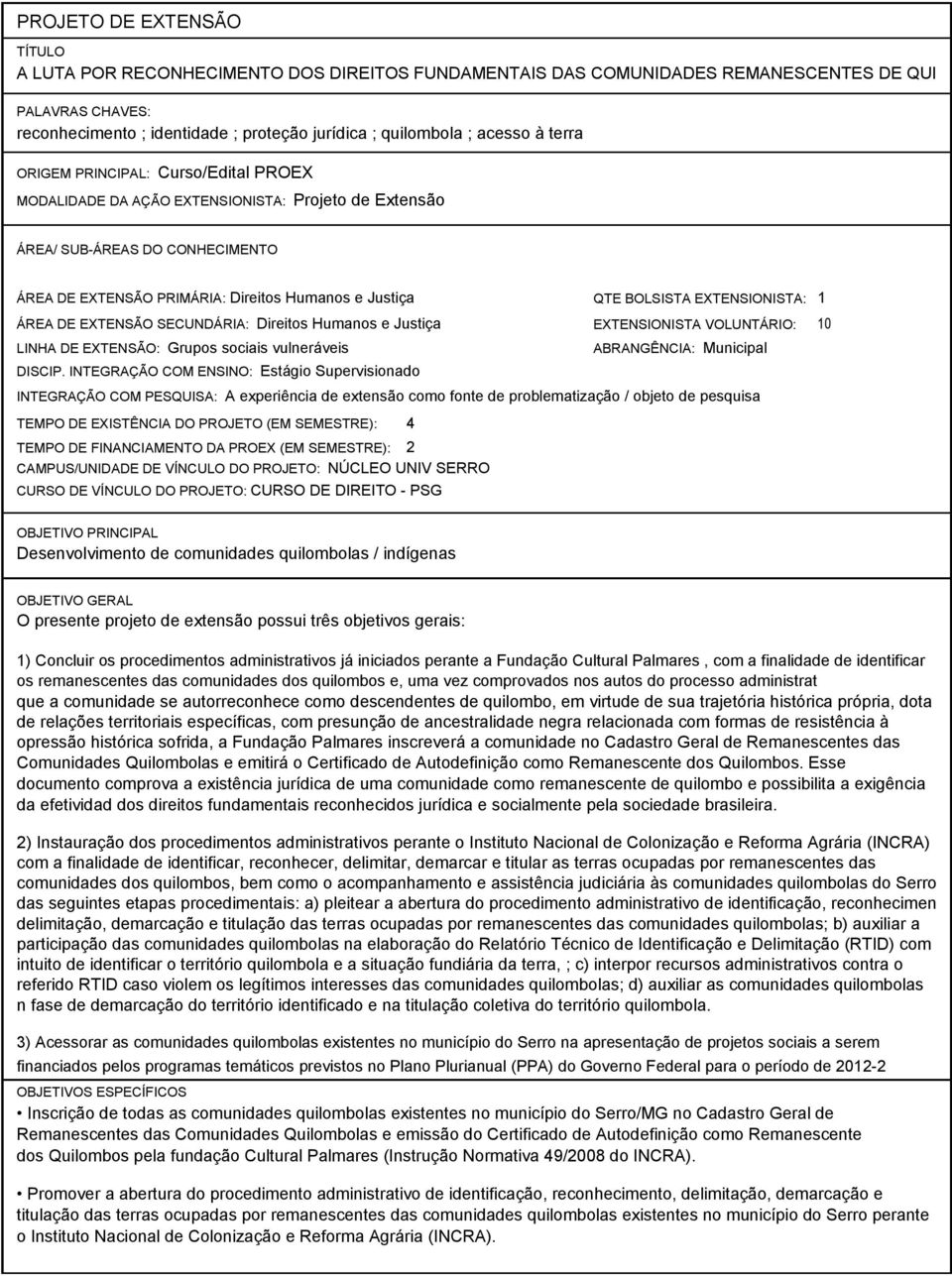 BOLSISTA ETENSIONISTA: 1 ÁREA DE ETENSÃO SECUNDÁRIA: Direitos Humanos e Justiça ETENSIONISTA VOLUNTÁRIO: 10 LINHA DE ETENSÃO: Grupos sociais vulneráveis DISCIP.