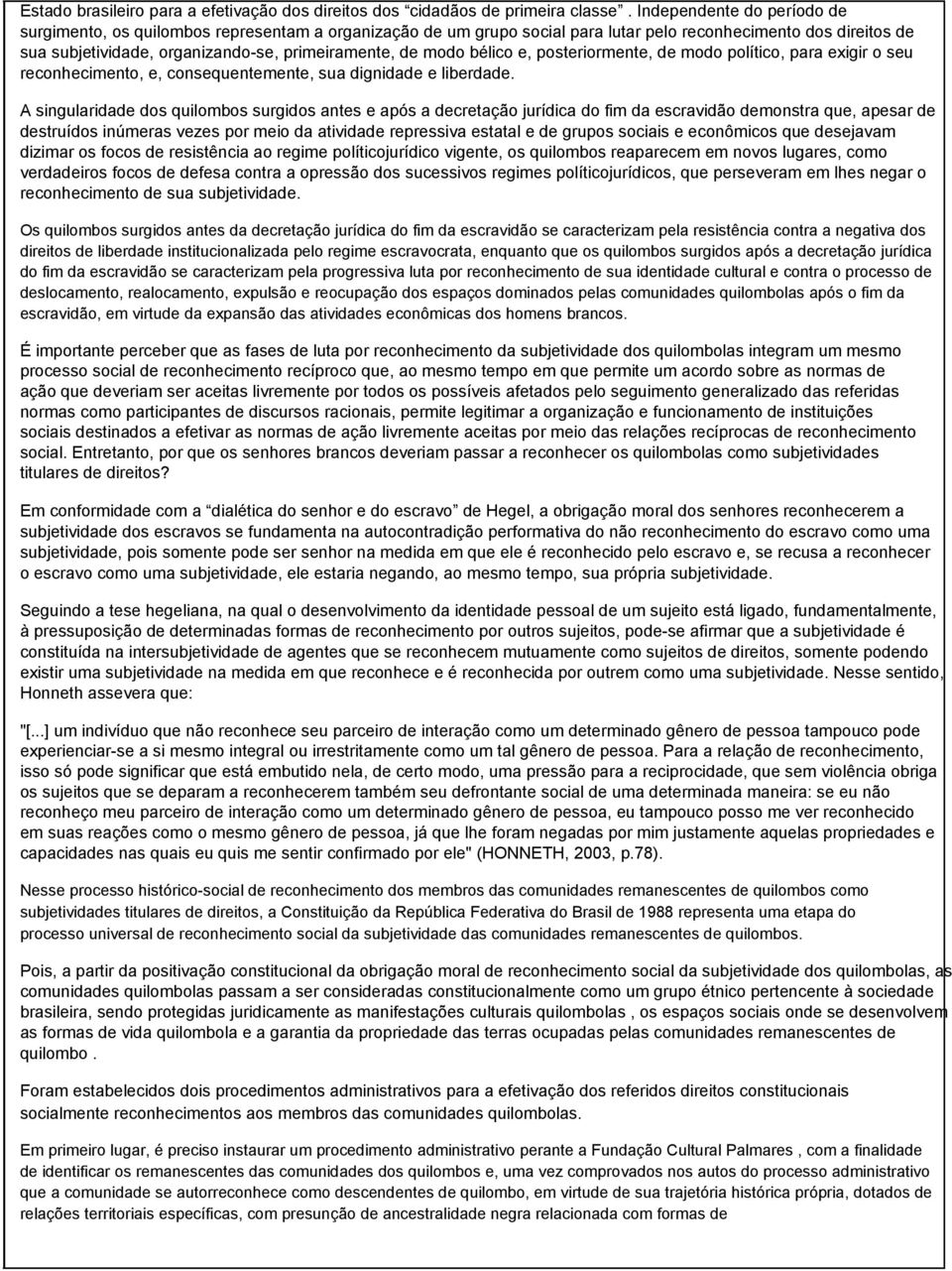 modo bélico e, posteriormente, de modo político, para exigir o seu reconhecimento, e, consequentemente, sua dignidade e liberdade.