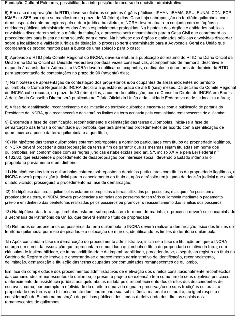 Caso haja sobreposição do território quilombola com áreas especialmente protegidas pela ordem jurídica brasileira, o INCRA deverá atuar em conjunto com os órgãos e entidades públicas administradores