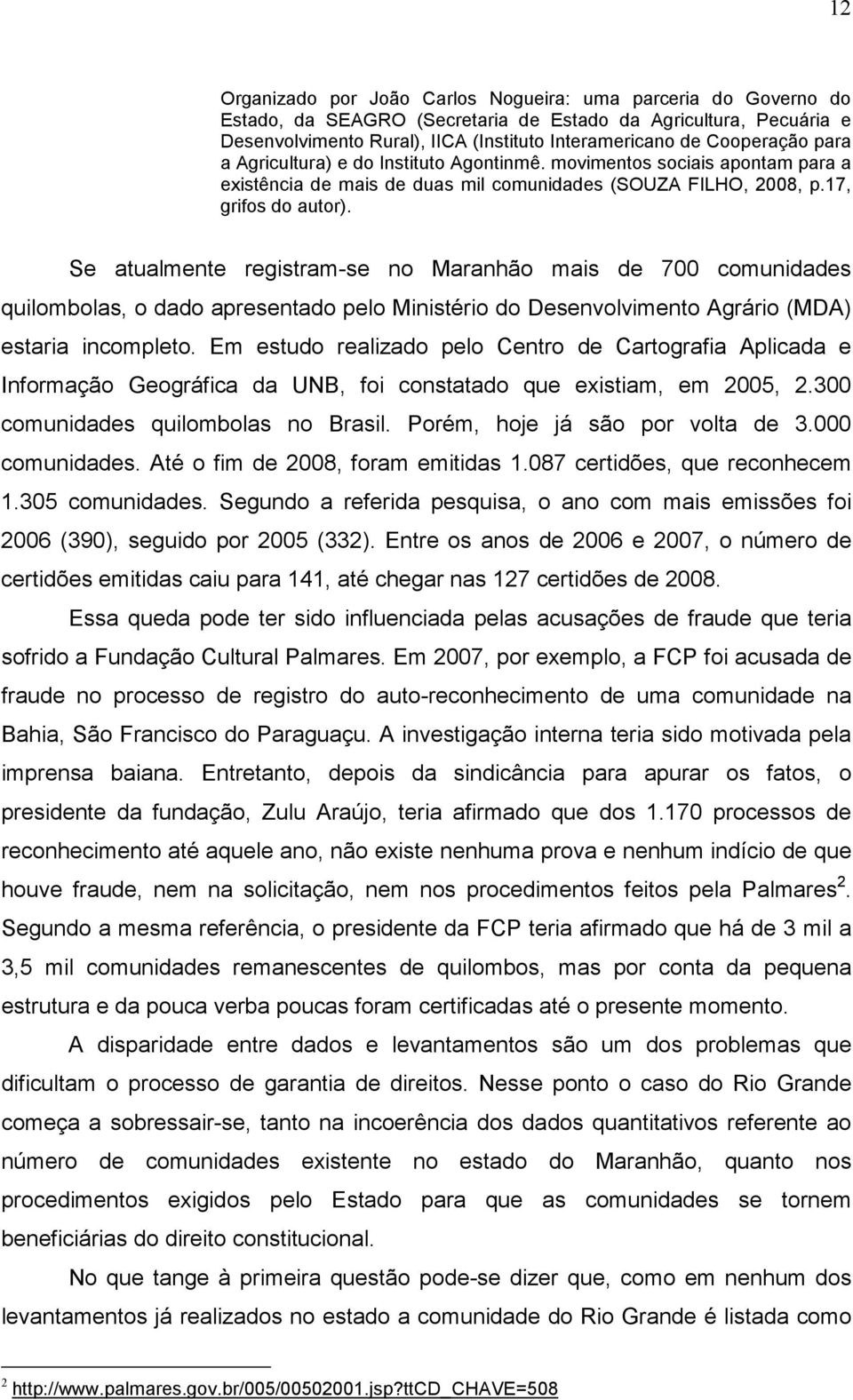 Se atualmente registram-se no Maranhão mais de 700 comunidades quilombolas, o dado apresentado pelo Ministério do Desenvolvimento Agrário (MDA) estaria incompleto.