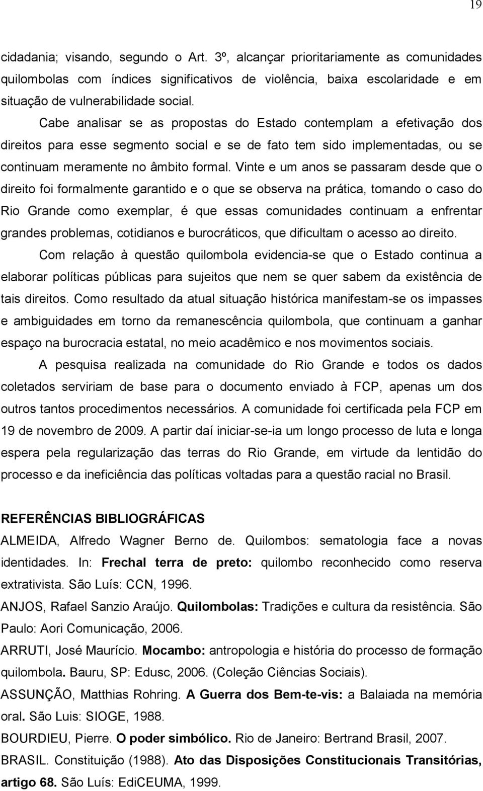 Vinte e um anos se passaram desde que o direito foi formalmente garantido e o que se observa na prática, tomando o caso do Rio Grande como exemplar, é que essas comunidades continuam a enfrentar