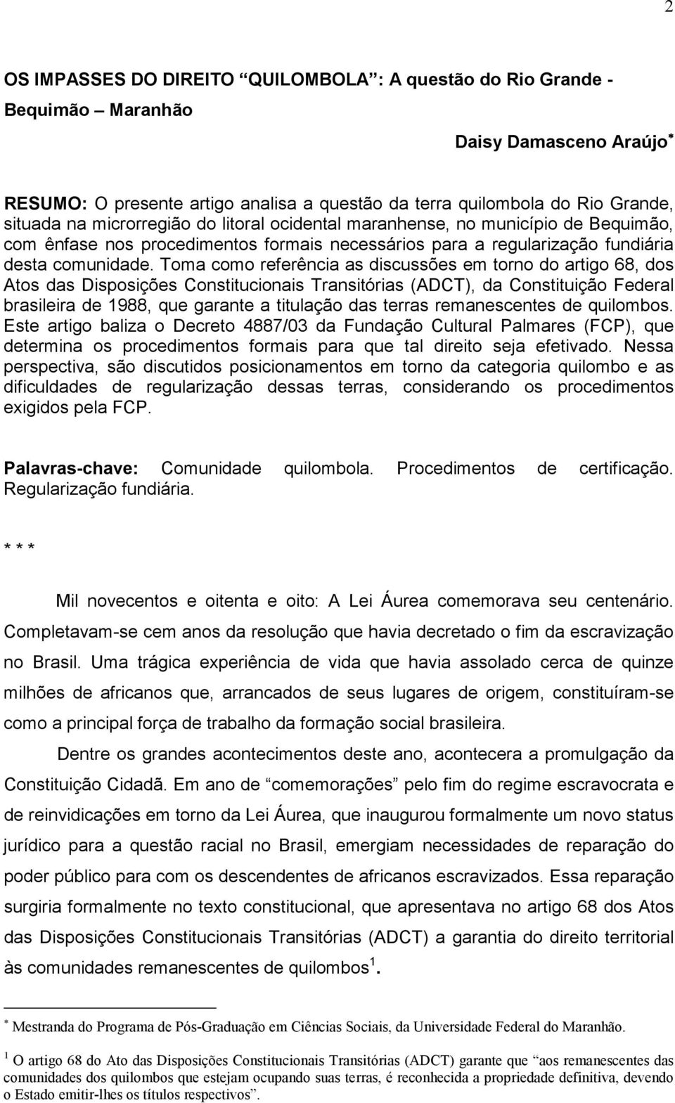 Toma como referência as discussões em torno do artigo 68, dos Atos das Disposições Constitucionais Transitórias (ADCT), da Constituição Federal brasileira de 1988, que garante a titulação das terras