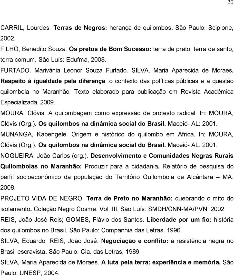 Respeito à igualdade pela diferença: o contexto das políticas públicas e a questão quilombola no Maranhão. Texto elaborado para publicação em Revista Acadêmica Especializada. 2009. MOURA, Clóvis.