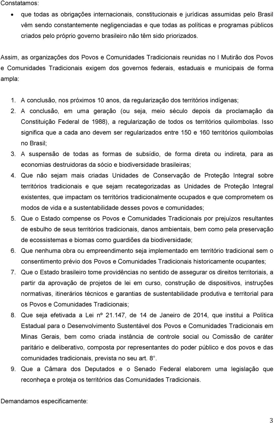 Assim, as organizações dos Povos e Comunidades Tradicionais reunidas no I Mutirão dos Povos e Comunidades Tradicionais exigem dos governos federais, estaduais e municipais de forma ampla: 1.