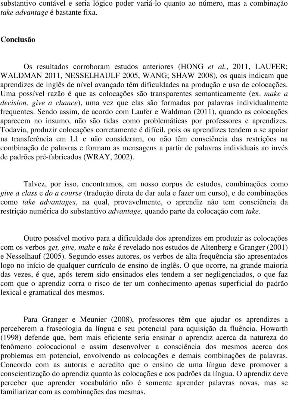 Uma possível razão é que as colocações são transparentes semanticamente (ex. make a decision, give a chance), uma vez que elas são formadas por palavras individualmente frequentes.