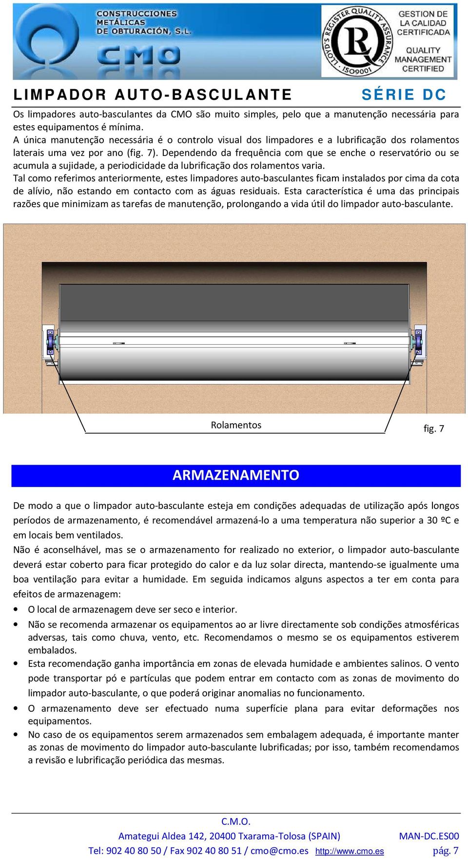 Dependendo da frequência com que se enche o reservatório ou se acumula a sujidade, a periodicidade da lubrificação dos rolamentos varia.