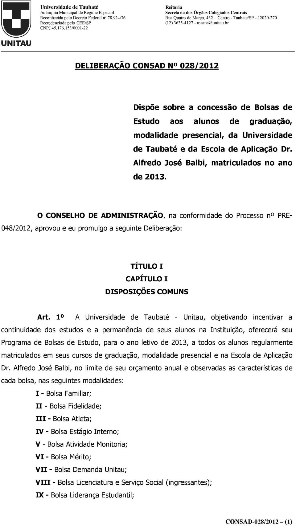 O CONSELHO DE ADMINISTRAÇÃO, na conformidade do Processo nº PRE- 048/2012, aprovou e eu promulgo a seguinte Deliberação: TÍTULO I CAPÍTULO I DISPOSIÇÕES COMUNS Art.