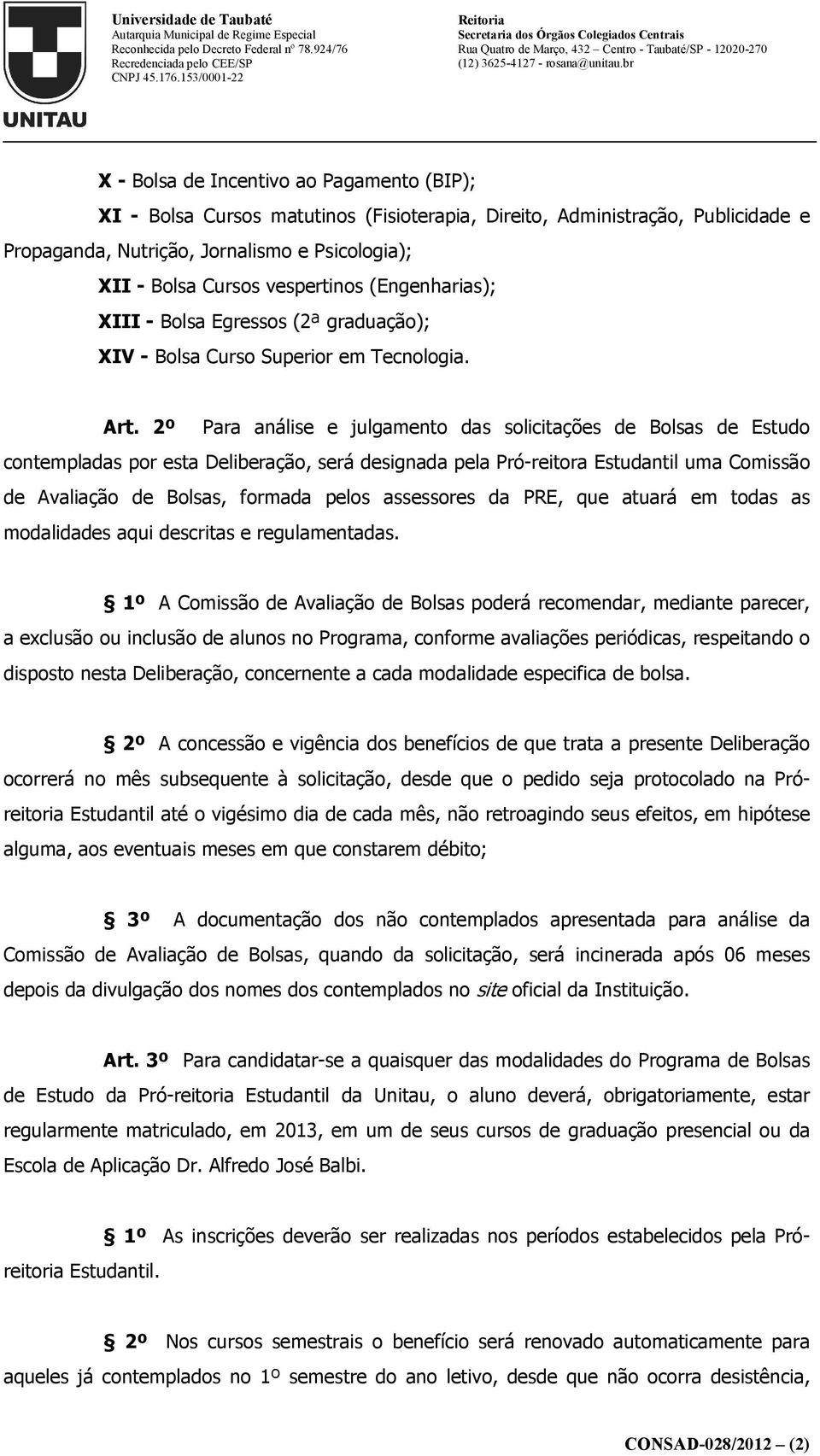 2º Para análise e julgamento das solicitações de Bolsas de Estudo contempladas por esta Deliberação, será designada pela Pró-reitora Estudantil uma Comissão de Avaliação de Bolsas, formada pelos