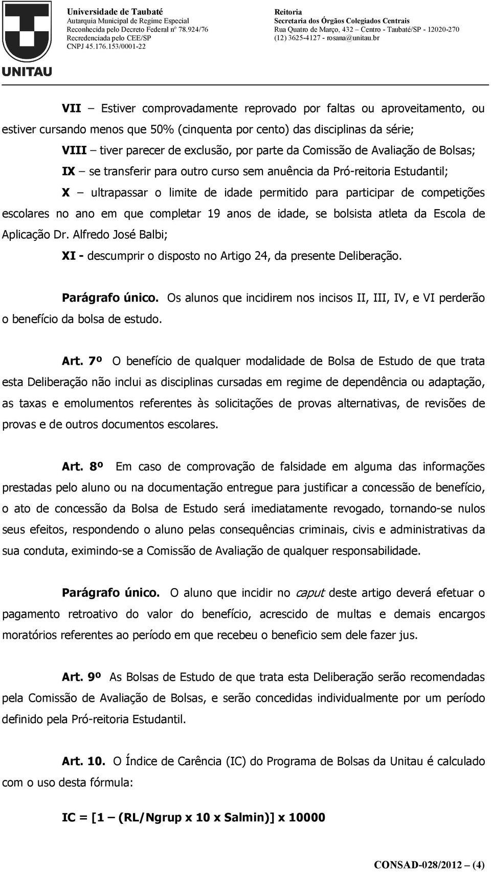 em que completar 19 anos de idade, se bolsista atleta da Escola de Aplicação Dr. Alfredo José Balbi; XI - descumprir o disposto no Artigo 24, da presente Deliberação. Parágrafo único.