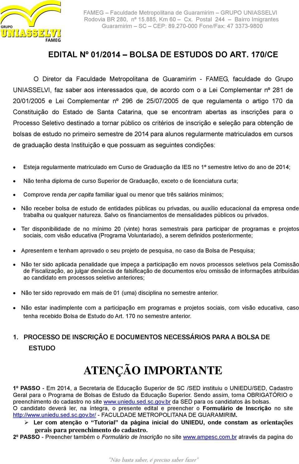 Complementar nº 296 de 25/07/2005 de que regulamenta o artigo 170 da Constituição do Estado de Santa Catarina, que se encontram abertas as inscrições para o Processo Seletivo destinado a tornar