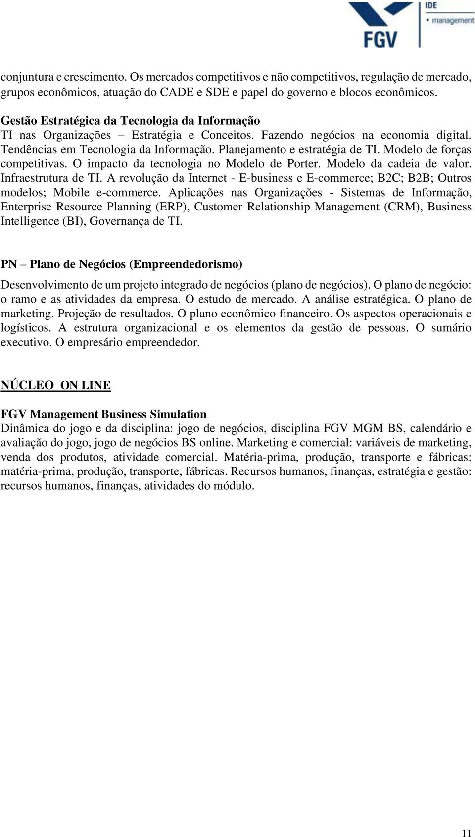 Planejamento e estratégia de TI. Modelo de forças competitivas. O impacto da tecnologia no Modelo de Porter. Modelo da cadeia de valor. Infraestrutura de TI.