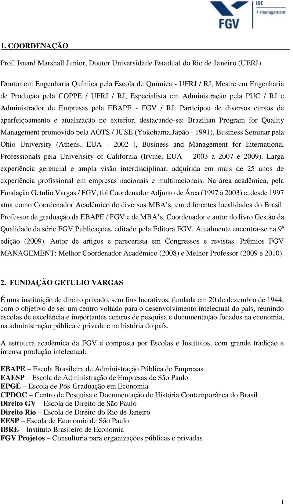 Especialista em Administração pela PUC / RJ e Administrador de Empresas pela EBAPE - FGV / RJ.