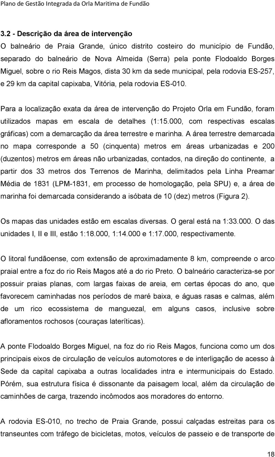 sobre o rio Reis Magos, dista 30 km da sede municipal, pela rodovia ES-257, e 29 km da capital capixaba, Vitória, pela rodovia ES-010.