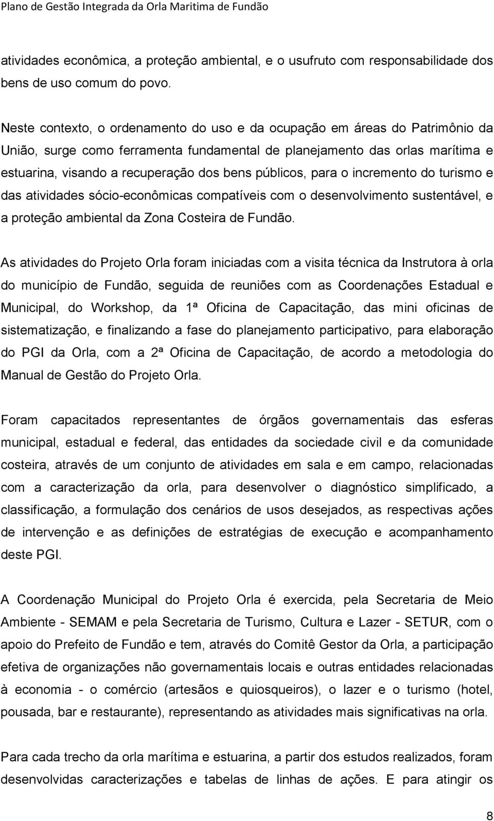 públicos, para o incremento do turismo e das atividades sócio-econômicas compatíveis com o desenvolvimento sustentável, e a proteção ambiental da Zona Costeira de Fundão.