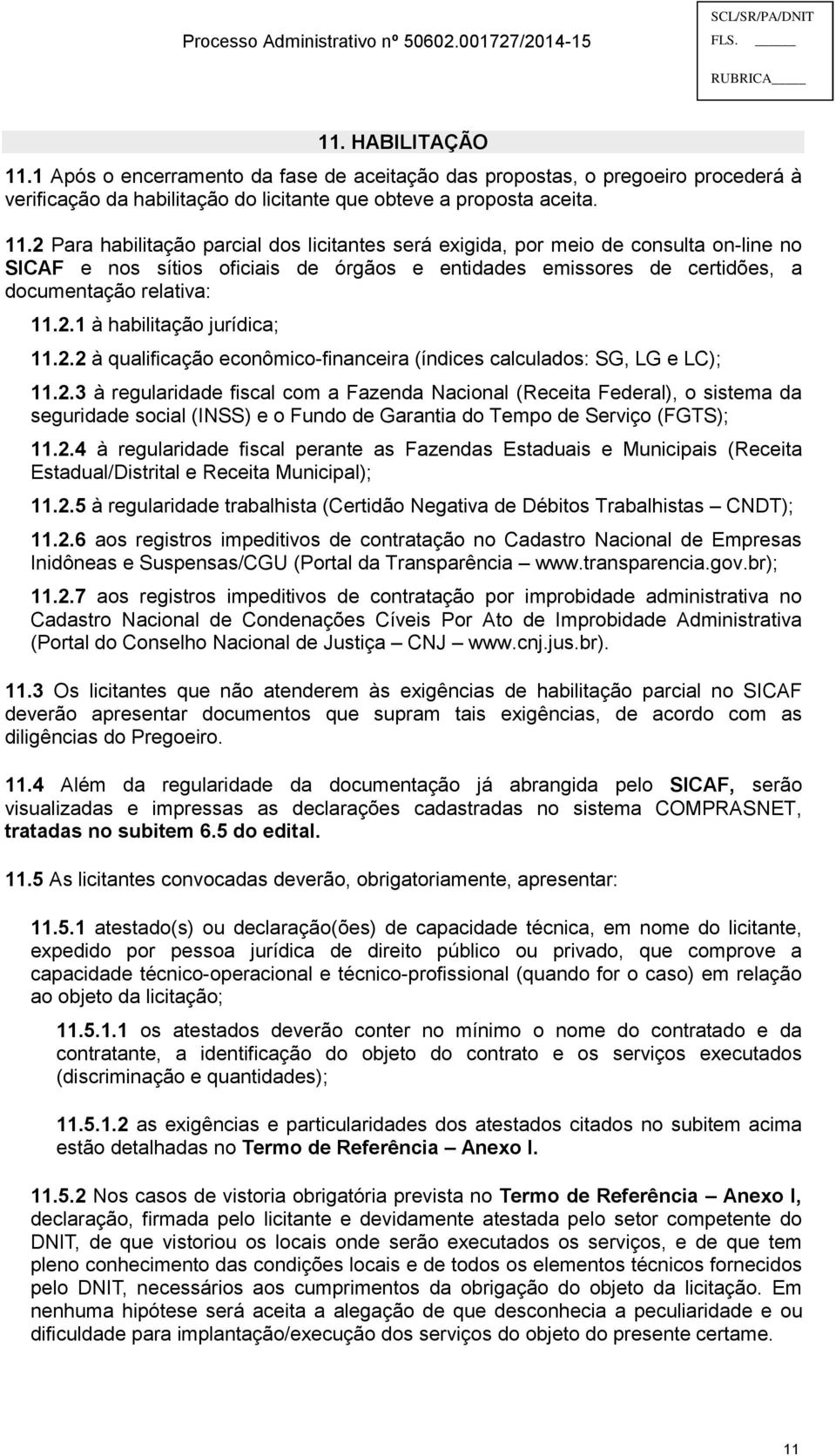 2.2 à qualificação econômico-financeira (índices calculados: SG, LG e LC); 11.2.3 à regularidade fiscal com a Fazenda Nacional (Receita Federal), o sistema da seguridade social (INSS) e o Fundo de Garantia do Tempo de Serviço (FGTS); 11.