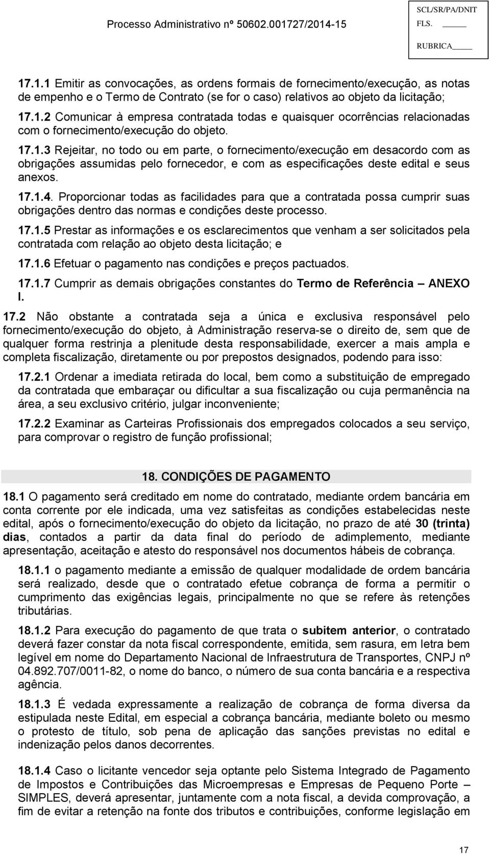 Proporcionar todas as facilidades para que a contratada possa cumprir suas obrigações dentro das normas e condições deste processo. 17