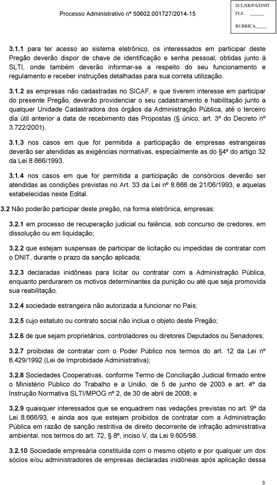 respeito do seu funcionamento e regulamento e receber instruções detalhadas para sua correta utilização. 3.1.