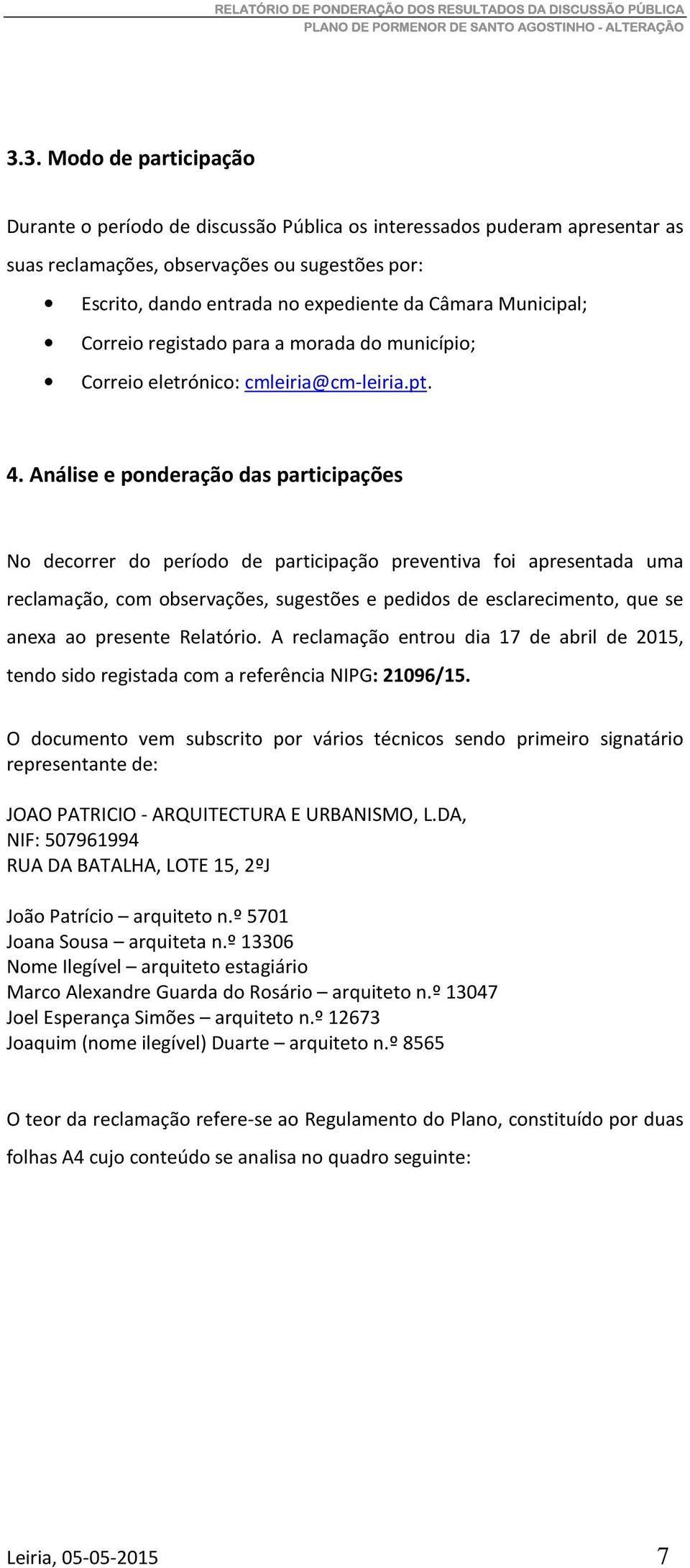 Análise e ponderação das participações No decorrer do período de participação preventiva foi apresentada uma reclamação, com observações, sugestões e pedidos de esclarecimento, que se anexa ao