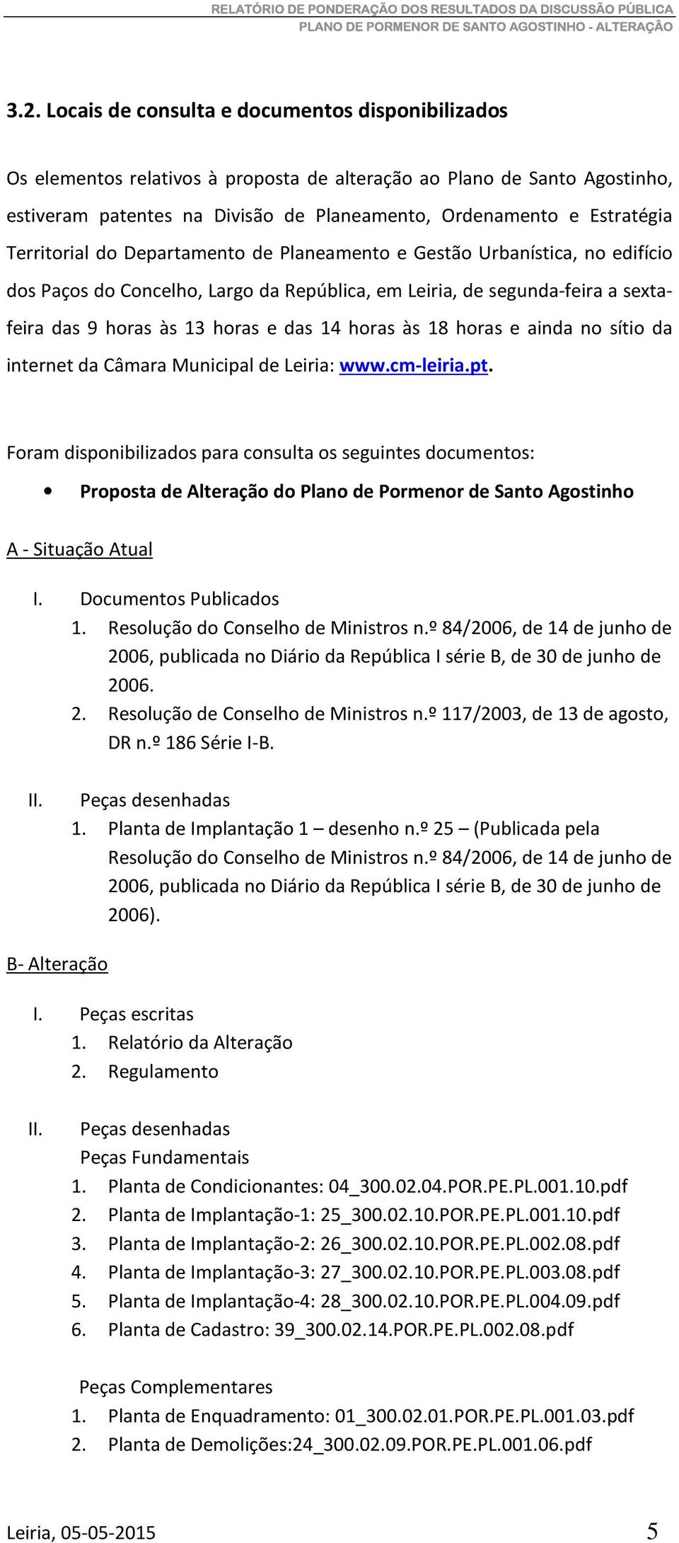 das 14 horas às 18 horas e ainda no sítio da internet da Câmara Municipal de Leiria: www.cm-leiria.pt.