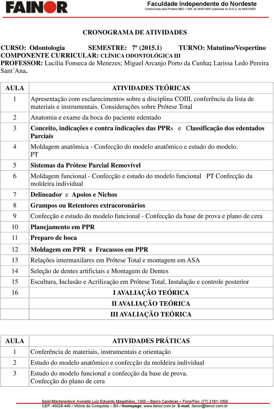 AULA ATIVIDADES TEÓRICAS 1 Apresentação com esclarecimentos sobre a disciplina COIII, conferência da lista de materiais e instrumentais.